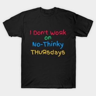 I Don't Work On No-Thinky Thursdays T-Shirt